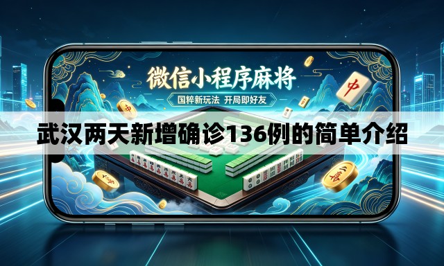 武汉两天新增确诊136例的简单介绍 武汉两天新增确诊136例的简单介绍