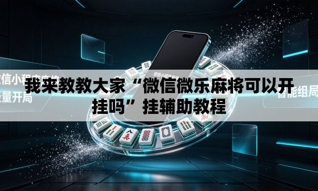 我来教教大家“微信微乐麻将可以开挂吗	”挂辅助教程