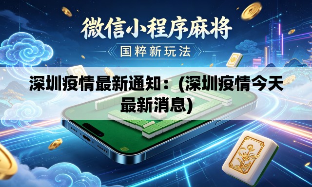 深圳疫情最新通知:(深圳疫情今天最新消息) 深圳疫情最新通知:(深圳疫情今天最新消息)
