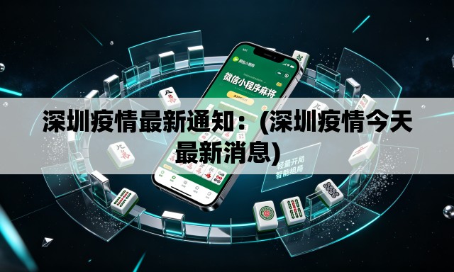 深圳疫情最新通知:(深圳疫情今天最新消息) 深圳疫情最新通知:(深圳疫情今天最新消息)