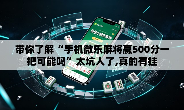 带你了解“手机微乐麻将赢500分一把可能吗”太坑人了,真的有挂