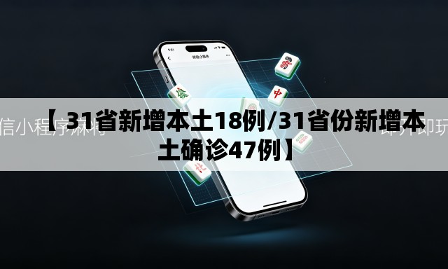 【 31省新增本土18例/31省份新增本土确诊47例】 【 31省新增本土18例/31省份新增本土确诊47例】