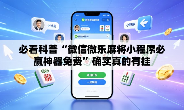 必看科普“微信微乐麻将小程序必赢神器免费”确实真的有挂