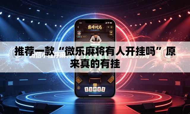 推荐一款“微乐麻将有人开挂吗	”原来真的有挂