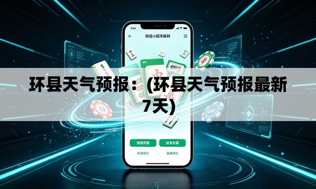 环县天气预报:(环县天气预报最新7天) 环县天气预报:(环县天气预报最新7天)
