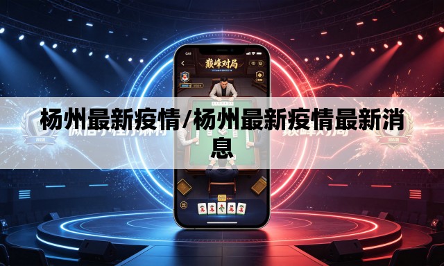 杨州最新疫情/杨州最新疫情最新消息 杨州最新疫情/杨州最新疫情最新消息