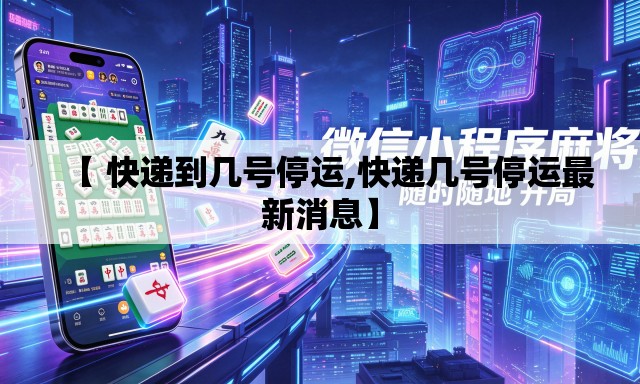 【 快递到几号停运,快递几号停运最新消息】
