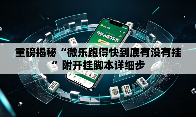 重磅揭秘“微乐跑得快到底有没有挂”附开挂脚本详细步