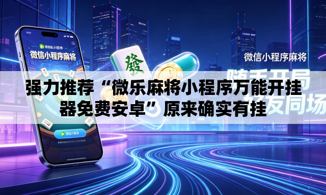 强力推荐“微乐麻将小程序万能开挂器免费安卓	”原来确实有挂