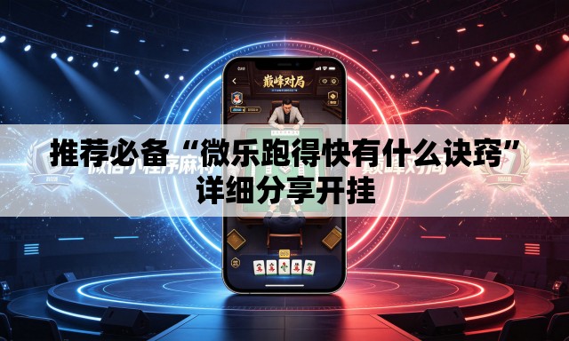 推荐必备“微乐跑得快有什么诀窍	”详细分享开挂