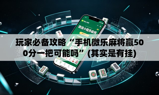 玩家必备攻略“手机微乐麻将赢500分一把可能吗	”(其实是有挂)