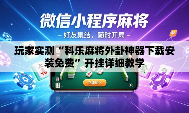 玩家实测“科乐麻将外卦神器下载安装免费	”开挂详细教学