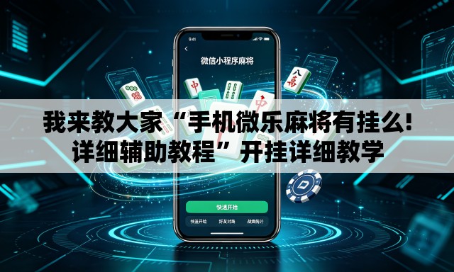 我来教大家“手机微乐麻将有挂么!详细辅助教程	”开挂详细教学
