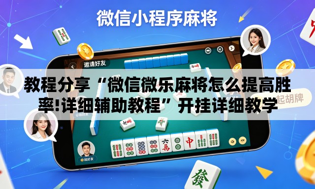 教程分享“微信微乐麻将怎么提高胜率!详细辅助教程”开挂详细教学