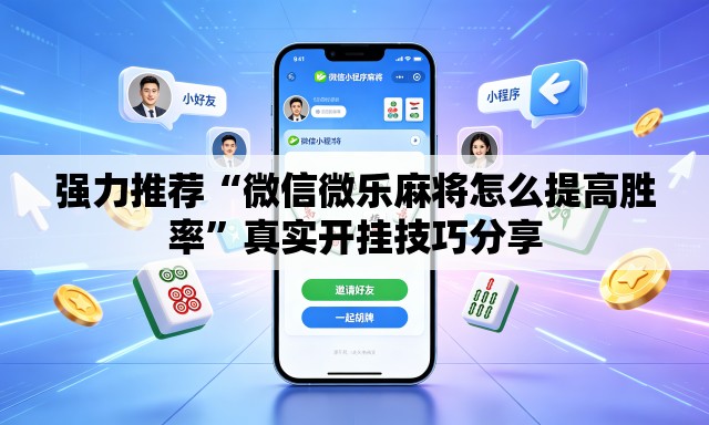 强力推荐“微信微乐麻将怎么提高胜率”真实开挂技巧分享