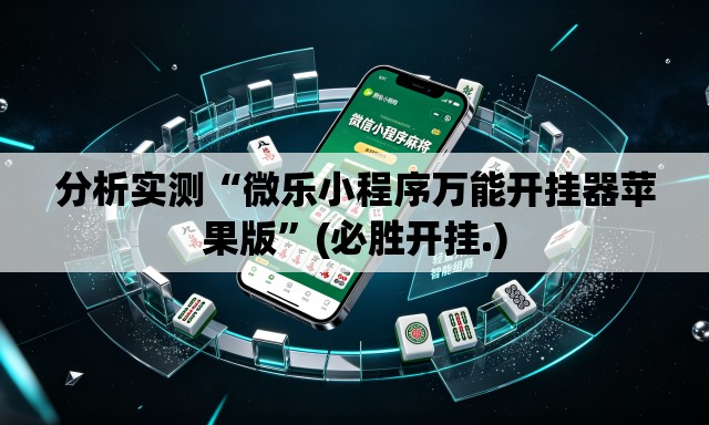 分析实测“微乐小程序万能开挂器苹果版”(必胜开挂.)