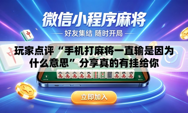 玩家点评“手机打麻将一直输是因为什么意思”分享真的有挂给你