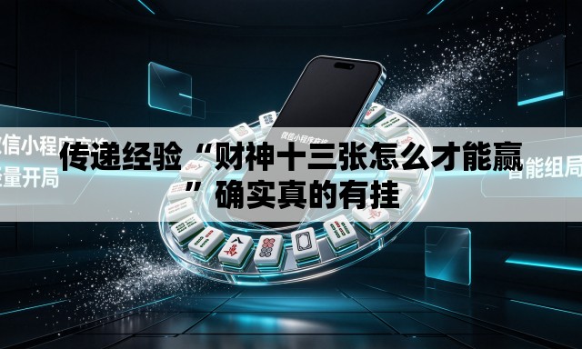 传递经验“财神十三张怎么才能赢	”确实真的有挂