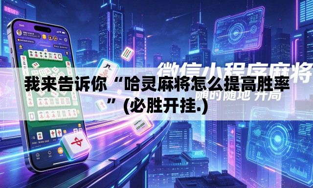 我来告诉你“哈灵麻将怎么提高胜率”(必胜开挂.)