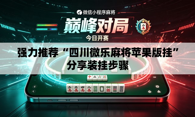 强力推荐“四川微乐麻将苹果版挂”分享装挂步骤