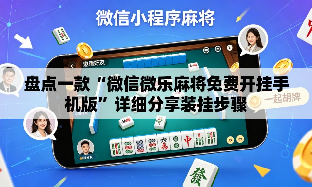 盘点一款“微信微乐麻将免费开挂手机版	”详细分享装挂步骤