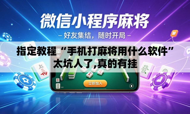 指定教程“手机打麻将用什么软件	”太坑人了,真的有挂
