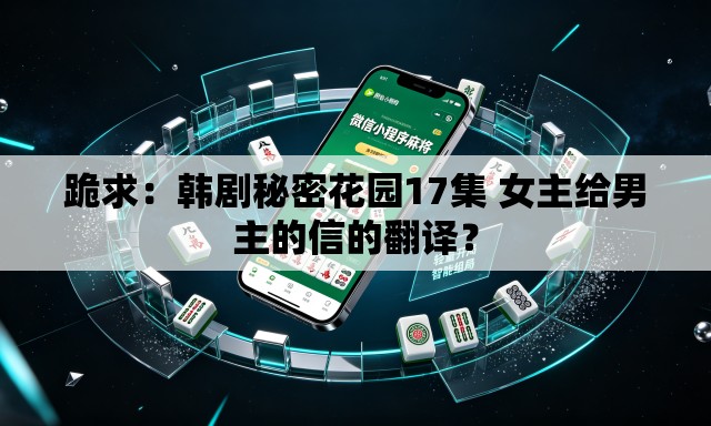跪求：韩剧秘密花园17集 女主给男主的信的翻译？