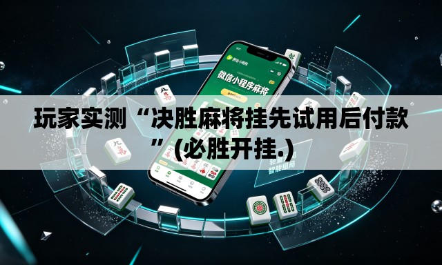 玩家实测“决胜麻将挂先试用后付款”(必胜开挂.)