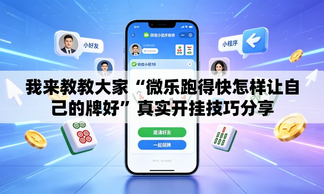我来教教大家“微乐跑得快怎样让自己的牌好”真实开挂技巧分享
