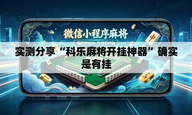 实测分享“科乐麻将开挂神器	”确实是有挂