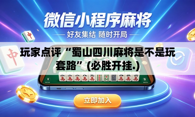 玩家点评“蜀山四川麻将是不是玩套路”(必胜开挂.)