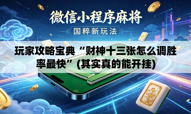 玩家攻略宝典“财神十三张怎么调胜率最快”(其实真的能开挂)