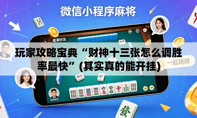 玩家攻略宝典“财神十三张怎么调胜率最快”(其实真的能开挂)