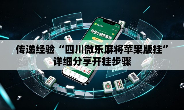 传递经验“四川微乐麻将苹果版挂”详细分享开挂步骤
