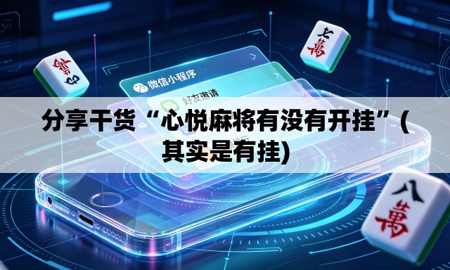 分享干货“心悦麻将有没有开挂”(其实是有挂)