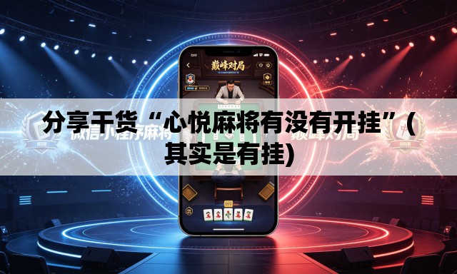 分享干货“心悦麻将有没有开挂”(其实是有挂)