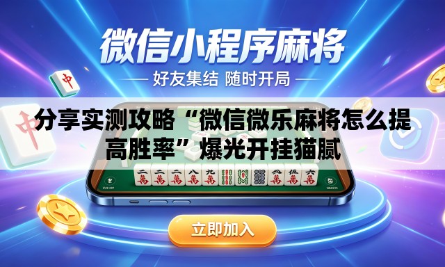 分享实测攻略“微信微乐麻将怎么提高胜率”爆光开挂猫腻