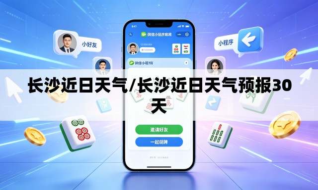 长沙近日天气/长沙近日天气预报30天 长沙近日天气/长沙近日天气预报30天