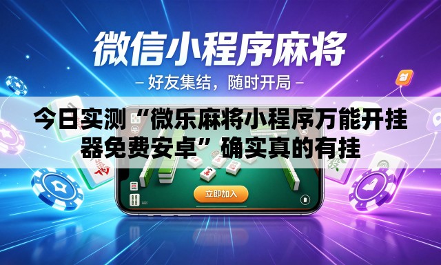 今日实测“微乐麻将小程序万能开挂器免费安卓”确实真的有挂