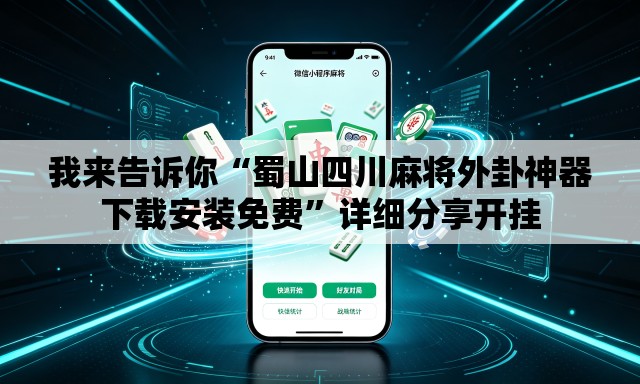 我来告诉你“蜀山四川麻将外卦神器下载安装免费”详细分享开挂