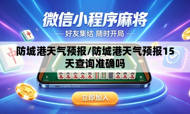 防城港天气预报/防城港天气预报15天查询准确吗 防城港天气预报/防城港天气预报15天查询准确吗
