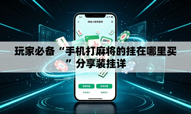 玩家必备“手机打麻将的挂在哪里买	”分享装挂详