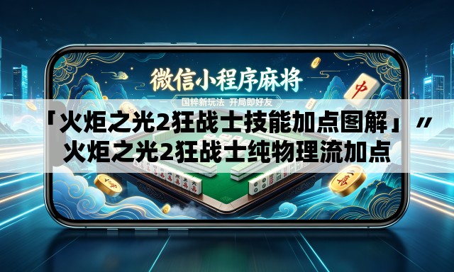 「火炬之光2狂战士技能加点图解」〃火炬之光2狂战士纯物理流加点 「火炬之光2狂战士技能加点图解」〃火炬之光2狂战士纯物理流加点