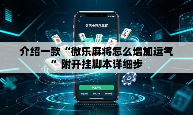 介绍一款“微乐麻将怎么增加运气”附开挂脚本详细步