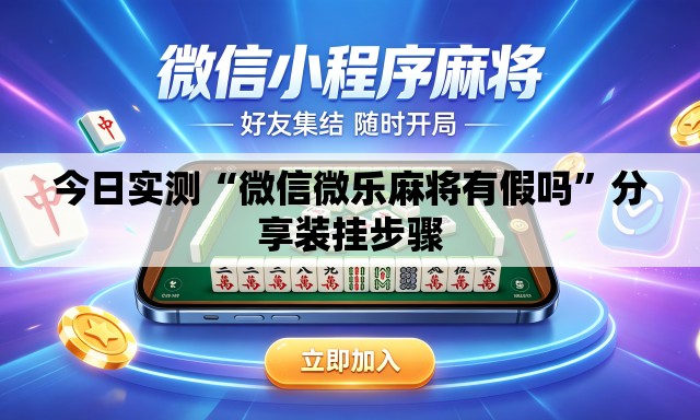 今日实测“微信微乐麻将有假吗	”分享装挂步骤