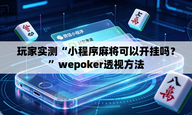 玩家实测“小程序麻将可以开挂吗？”wepoker透视方法
