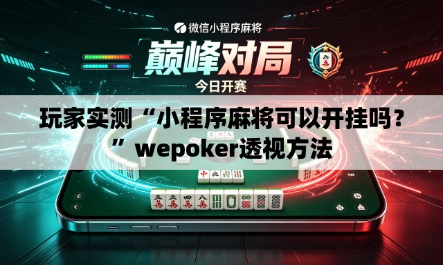 玩家实测“小程序麻将可以开挂吗？”wepoker透视方法