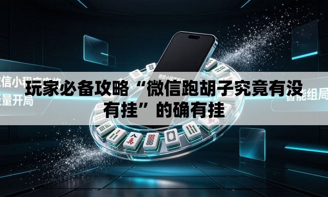 玩家必备攻略“微信跑胡子究竟有没有挂”的确有挂