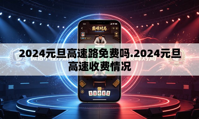 2024元旦高速路免费吗.2024元旦高速收费情况 2024元旦高速路免费吗.2024元旦高速收费情况