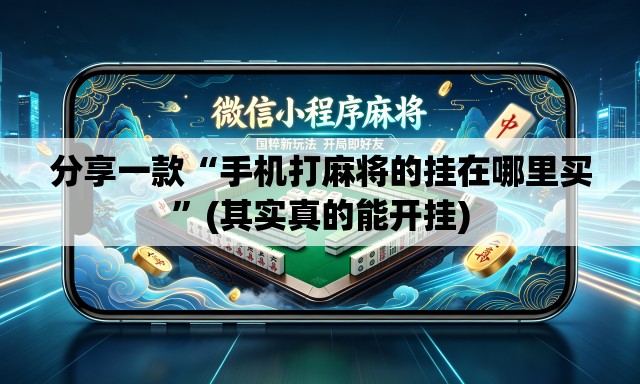 分享一款“手机打麻将的挂在哪里买”(其实真的能开挂)